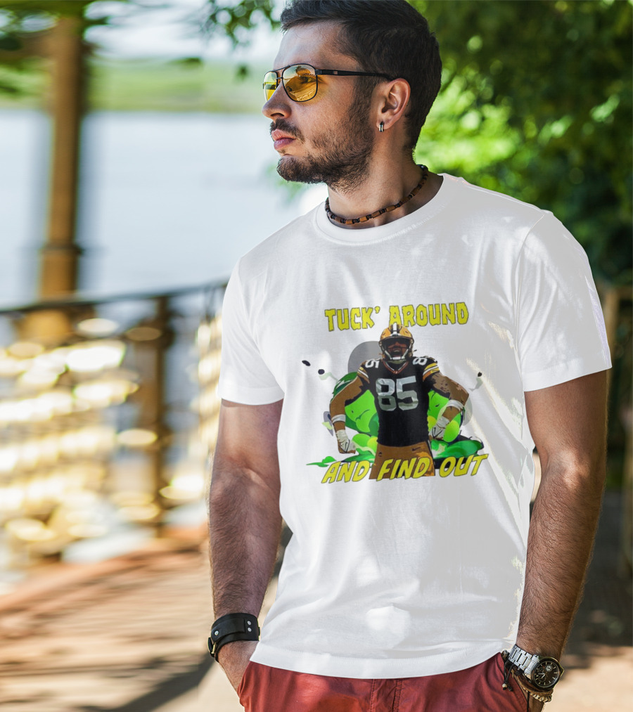 Tuck Around And Find Out Green Bay Packers NFL 85 T-Shirt