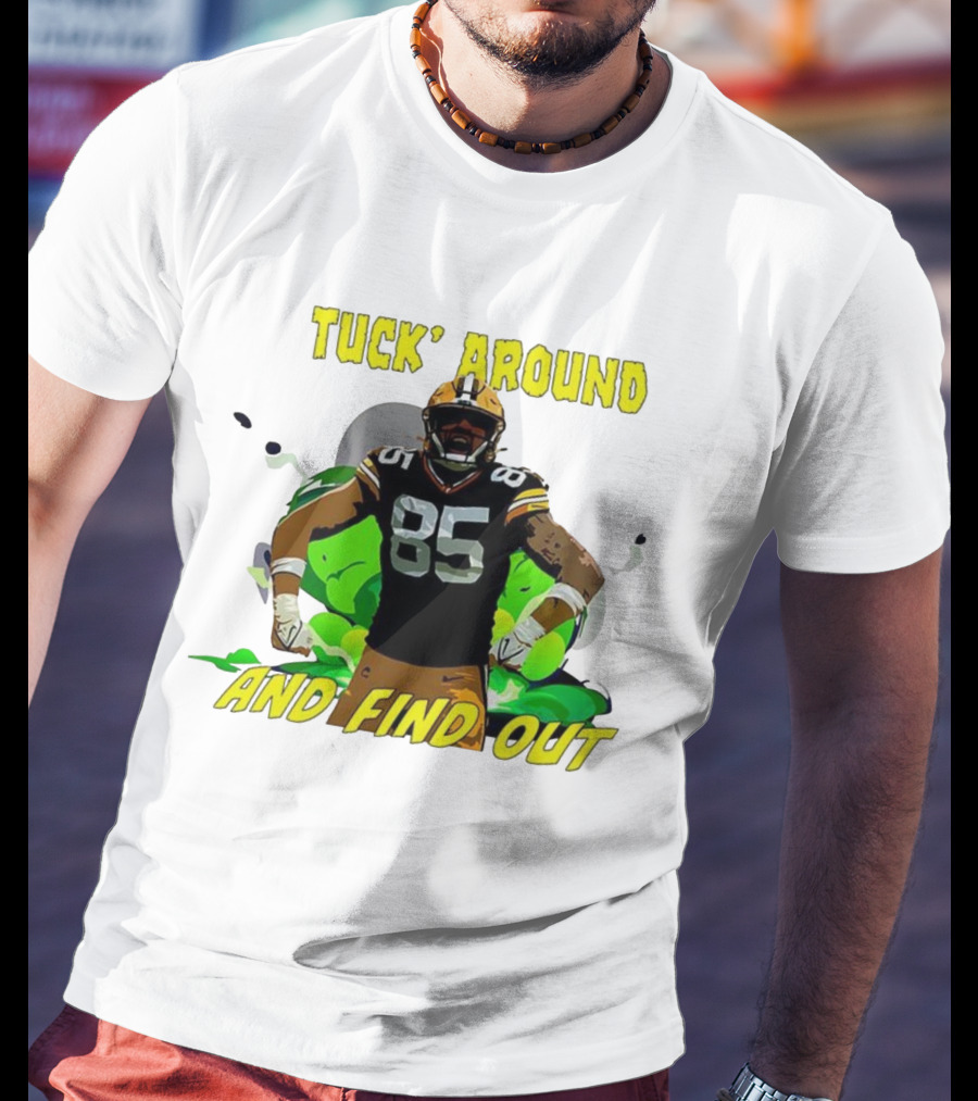 Tuck Around And Find Out Green Bay Packers NFL 85 T-Shirt