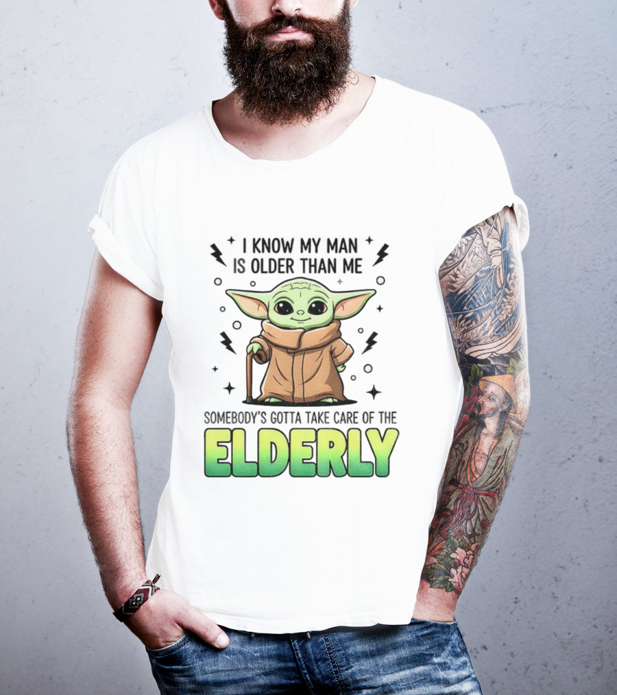 Baby Yoda I Know My Man Is Older Than Me Somebody's Gotta Take Care Of The Elderly T-Shirt