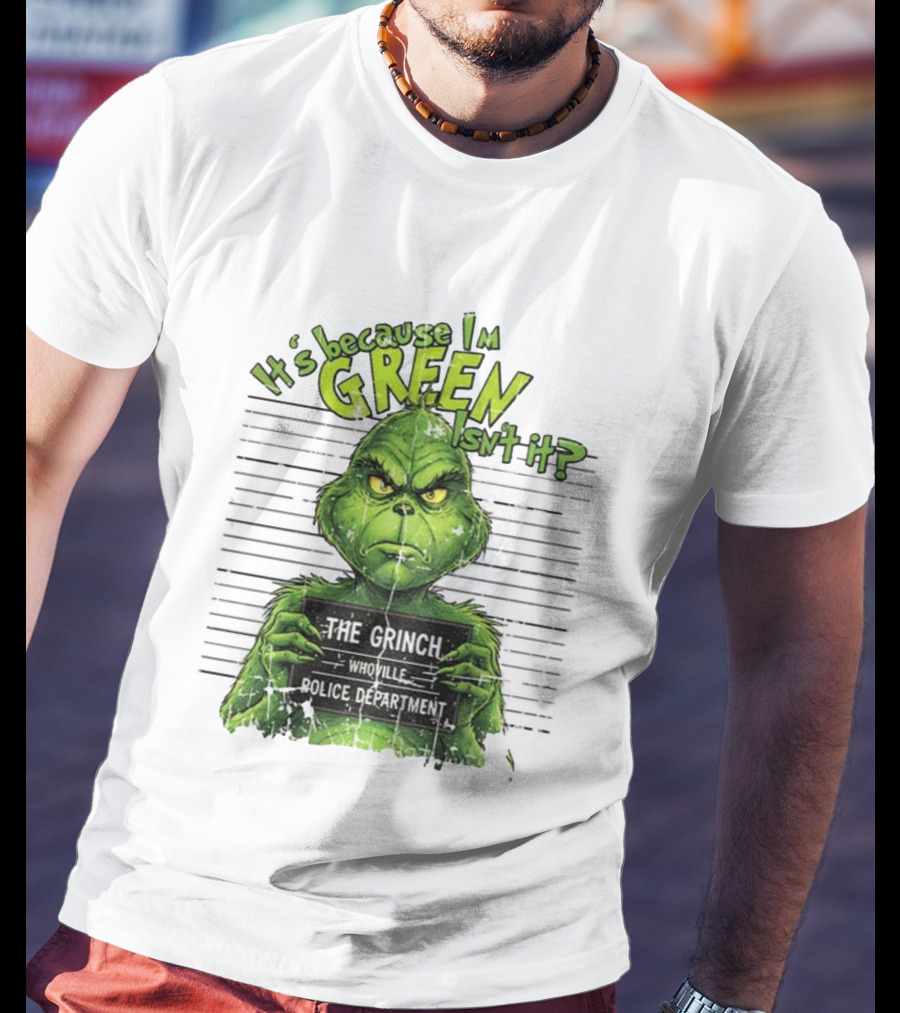 It’s Because I’m Green Isn’t It The Grinch Whoville Police Department Merry Christmas 2025 T-Shirt