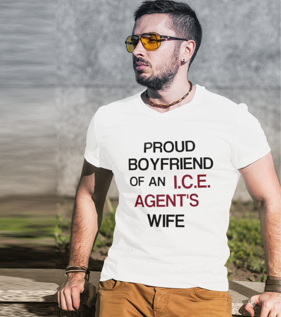 Proud Boyfriend Of An I.C.E. Agent's Wife T-Shirt