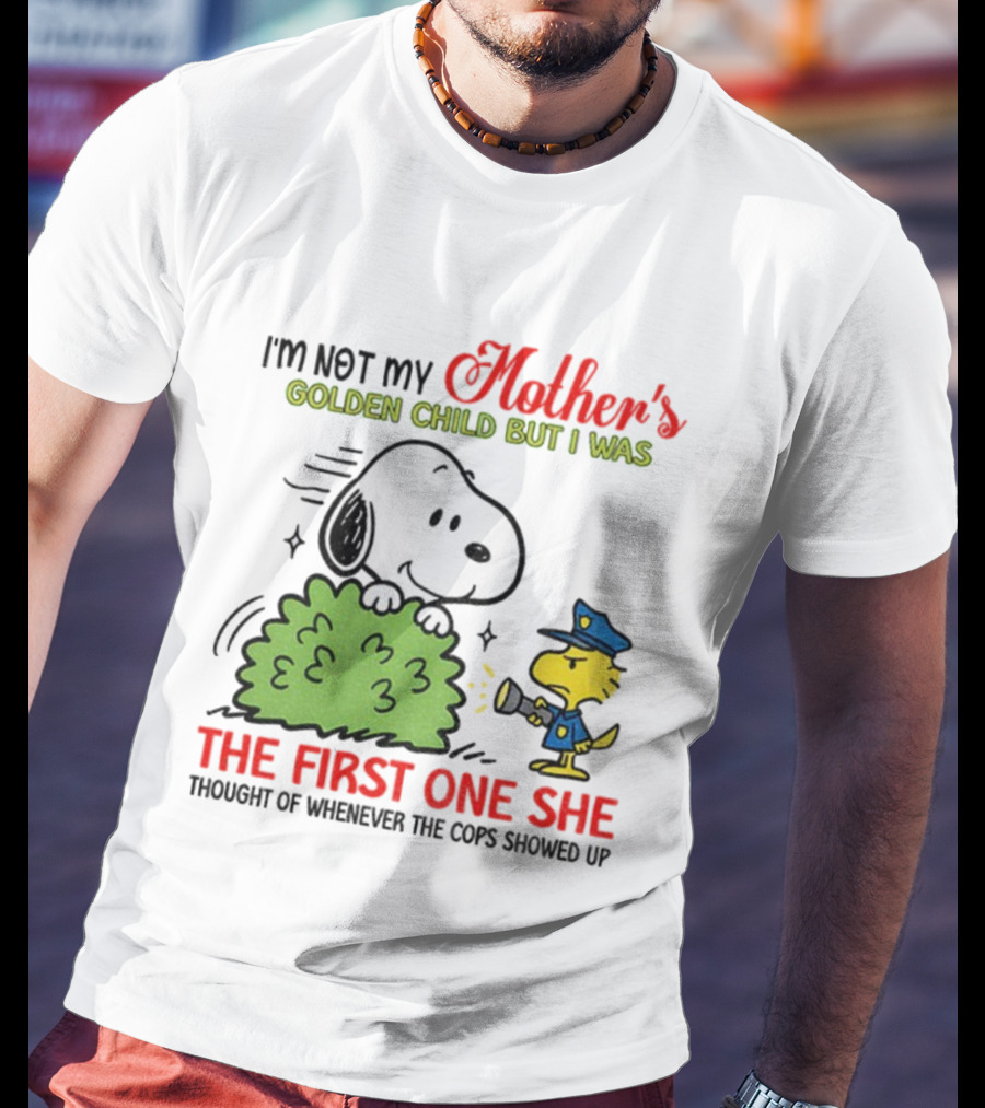Snoopy I'm Not My Mother's Golden Child But I Was The First One She Thought Of Whenever The Cops Showed Up T-Shirt