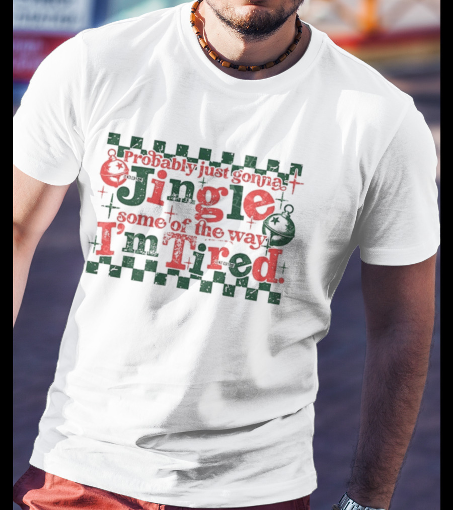 Probably Just Gonna Jingle Some Of The Way I'm Tired Funny Christmas Plaid Red Green Bells T-Shirt