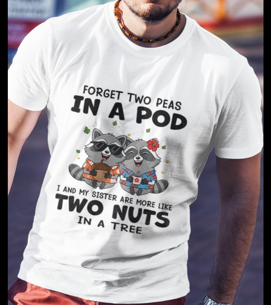 Raccoon Forget Two Peas In A Pod I And My Sister Are More Like Two Nuts Hawaiian S T-Shirt