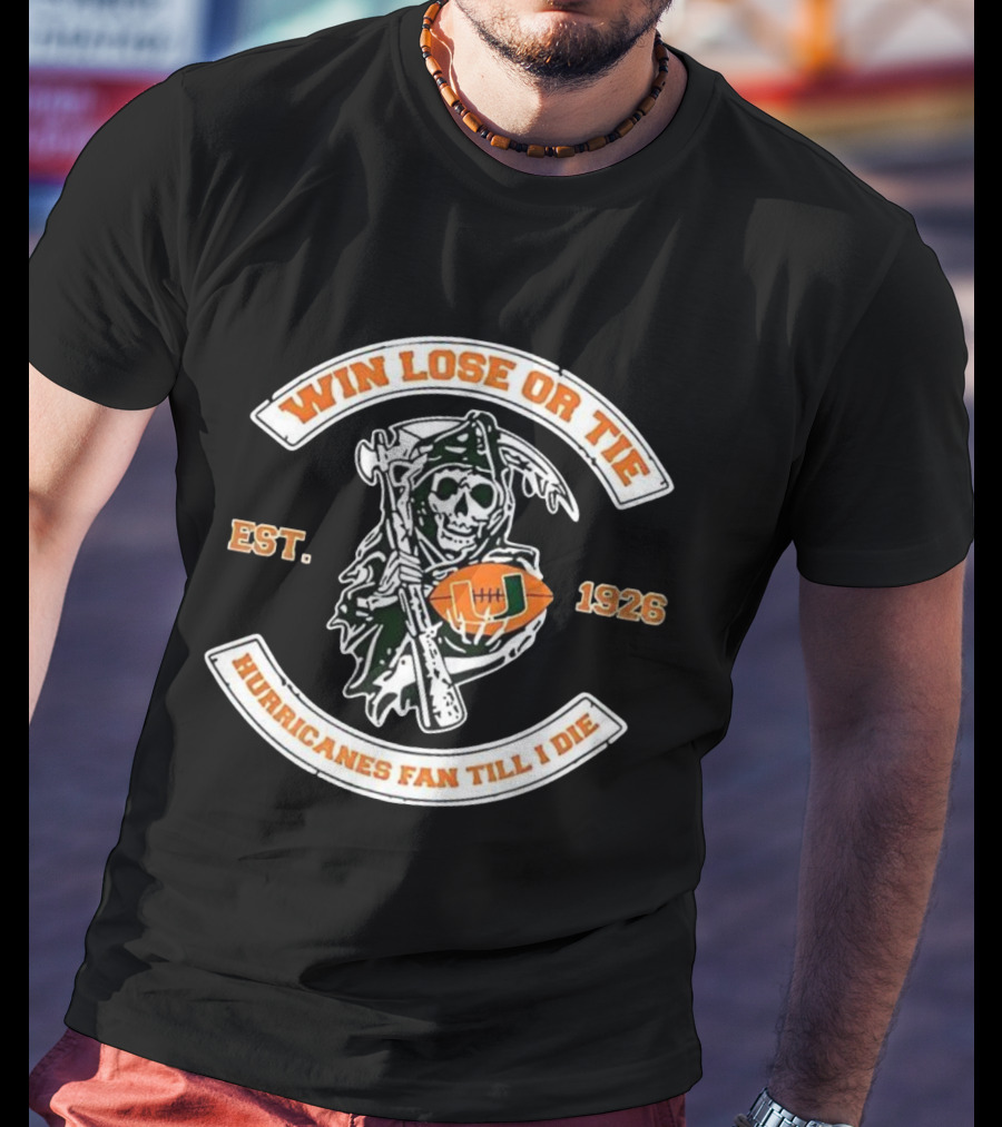 Win Lose Or Tie Grim Reaper Miami Hurricanes Fan Till I Die Est 1926 T-Shirt