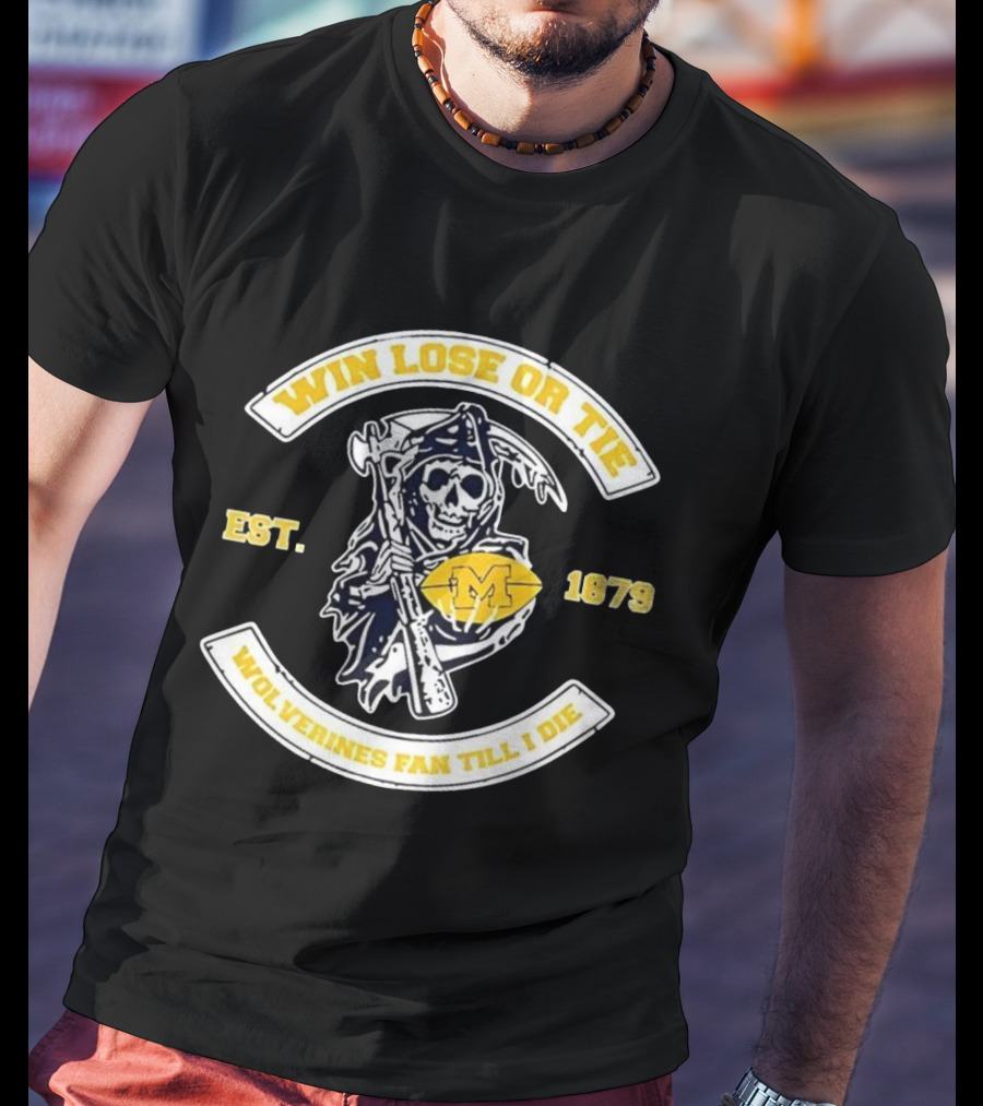Win Lose Or Tie Wolverines Fan Till I Die Grim Reaper Michigan Est 1879 T-Shirt