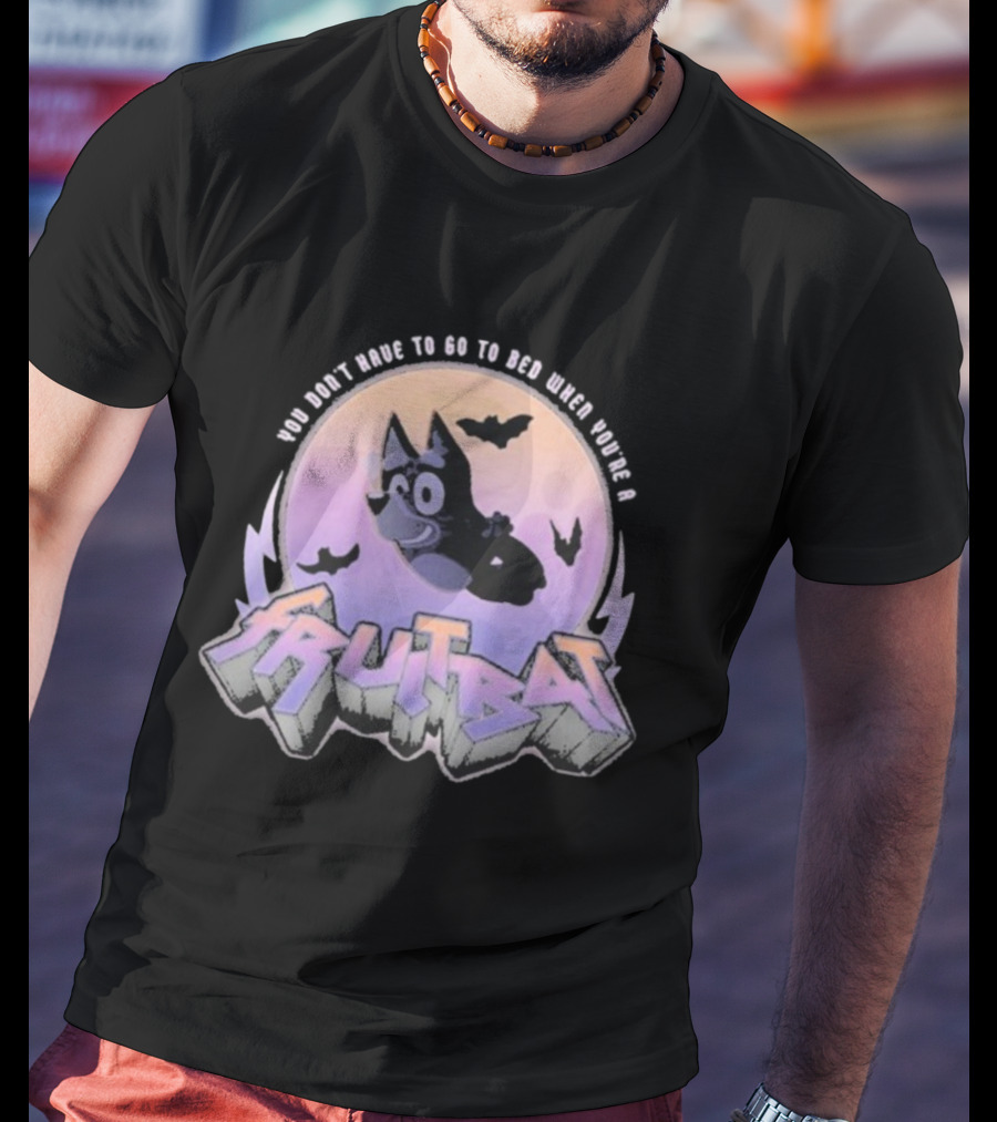 Bluey Fruitbat Halloween You Don’t Have To Go To Bed T-Shirt