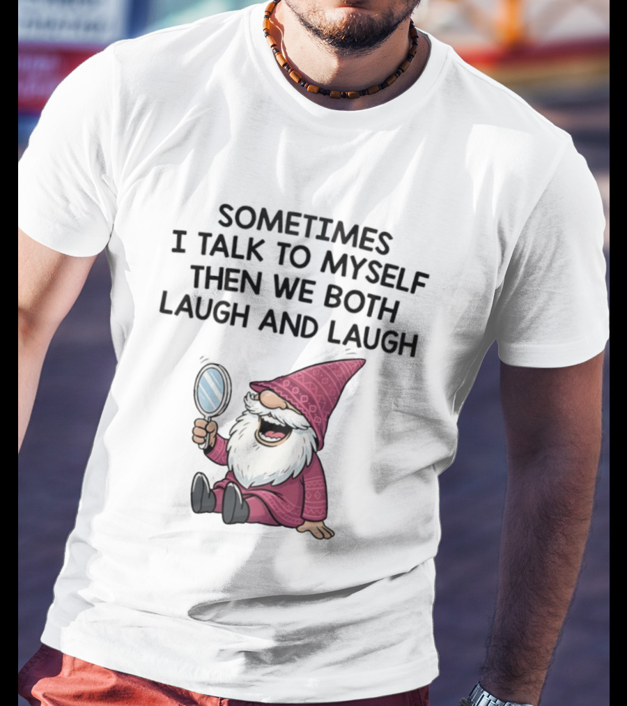 Gnome Sometimes I Talk To Myself Mirror Laughing Gnome T-Shirt