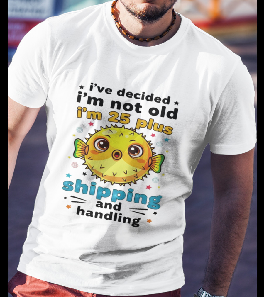 I've Decided I'm Not Old I'm 25 Plus Shipping And Handling Pufferfish T-Shirt