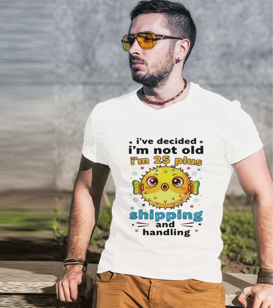 I've Decided I'm Not Old I'm 25 Plus Shipping And Handling Pufferfish T-Shirt