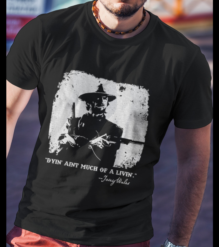 Josey Wales Dying Ain't Much Of A Living Quote T-Shirt