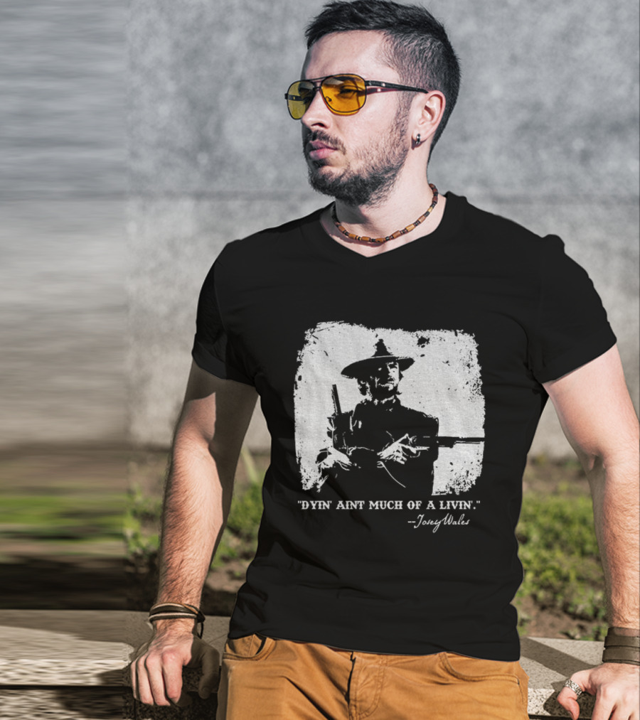 Josey Wales Dying Ain't Much Of A Living Quote T-Shirt