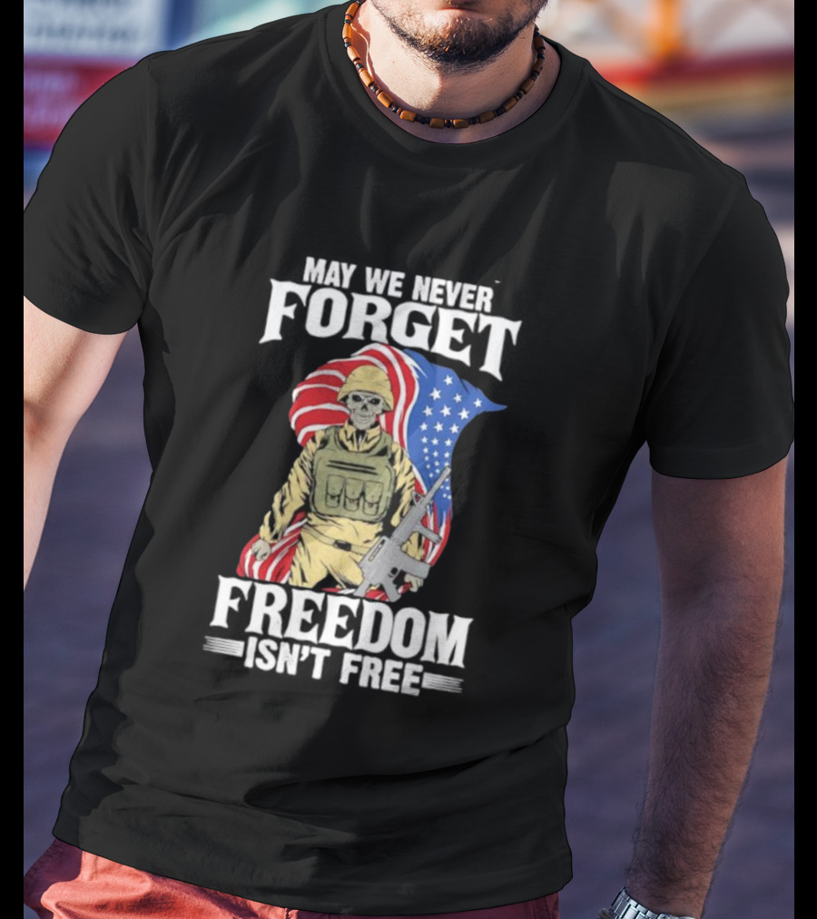 May We Never Forget Freedom Isn’t Free Skeleton Soldier American Flag T-Shirt