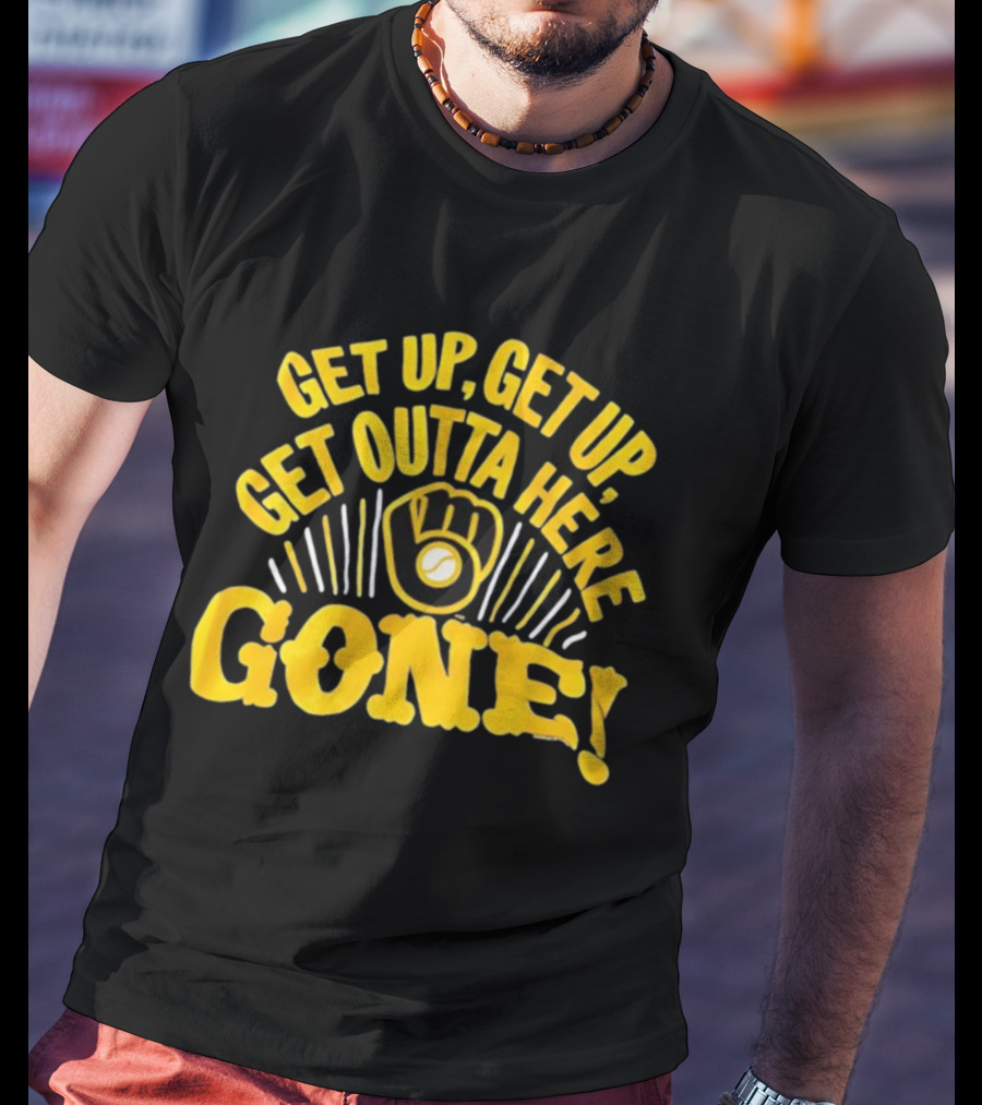 Milwaukee Brewers Get Up Get Up Get Outta Here Gone T-Shirt