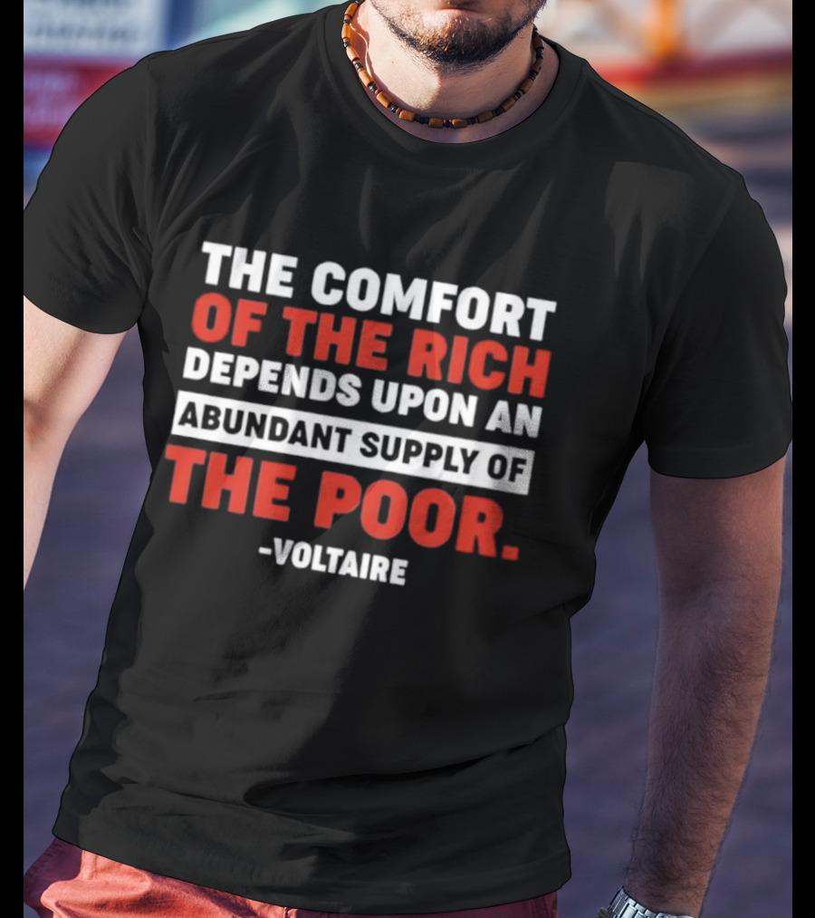 Voltaire The Comfort Of The Rich Abundant Supply Of The Poor T-Shirt