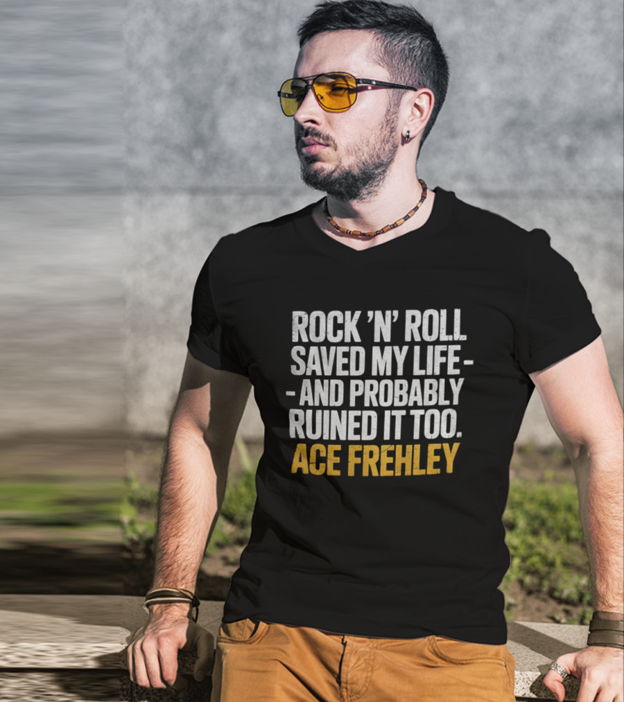 Ace Frehley Rock ‘N’ Roll Saved My Life And Probably Ruined It Too T-Shirt