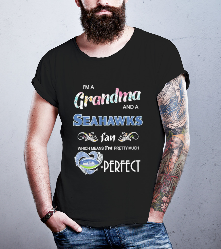 I’m A Grandma And A Seahawks Fan Which Means I’m Pretty Much Perfect T-Shirt
