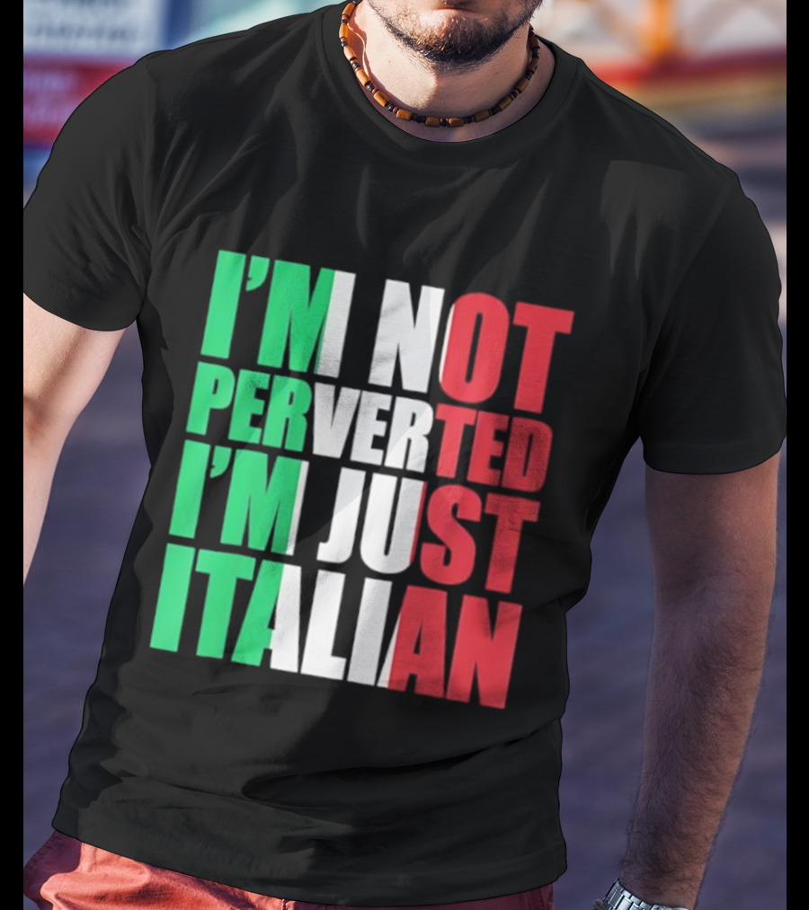I’m Not Perverted I’m Just Italian Flag Colors Humor T-Shirt