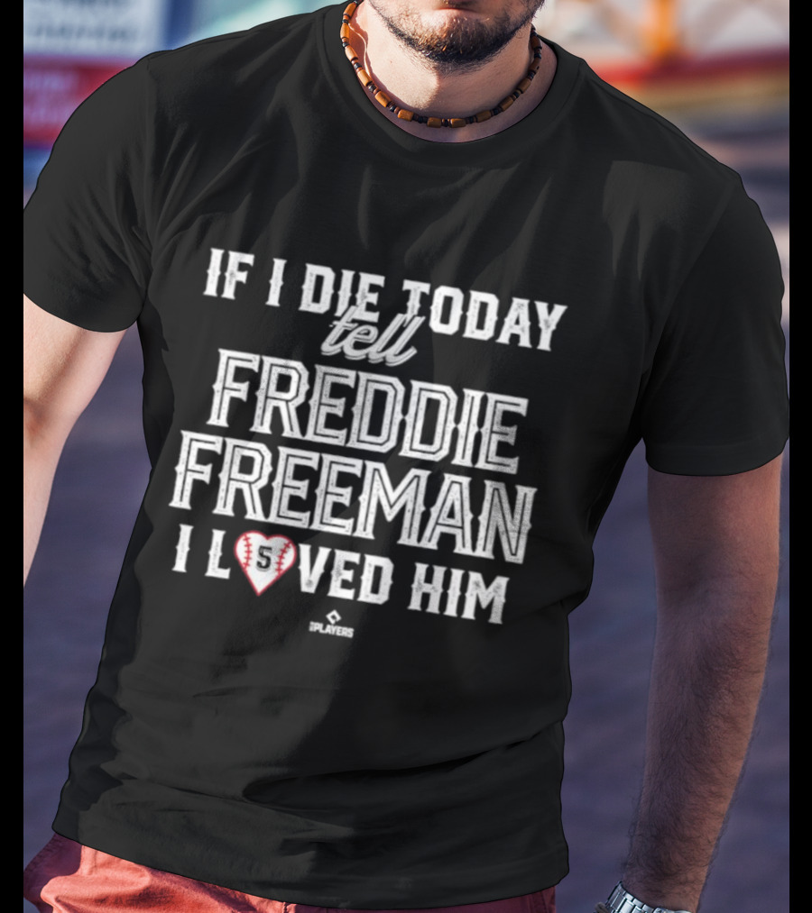 If I Die Today Tell Freddie Freeman I Loved Him Baseball Heart T-Shirt