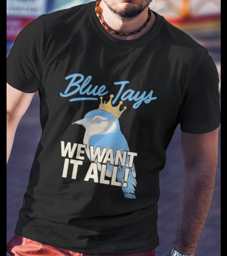 Blue Jays Crowned Bird We Want It All T-Shirt