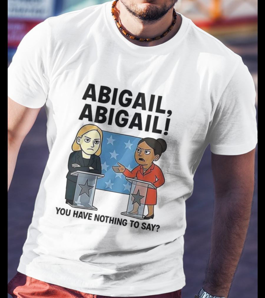Abigail You Have Nothing To Say Political Debate Cartoon T-Shirt
