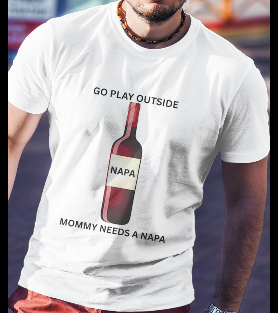 Go Play Outside Mommy Needs A Napa Wine Bottle T-Shirt