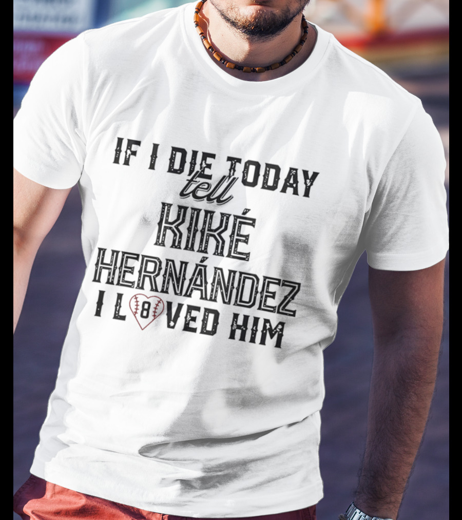 If I Die Today Tell Kiké Hernández I Loved Him Baseball Heart T-Shirt
