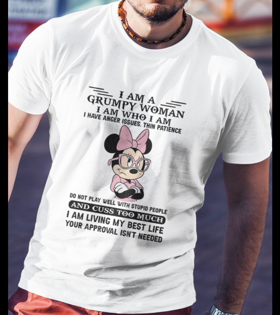 I Am A Grumpy Woman Do Not Play Well With Stupid People Anger Issues Thin Patience Minnie Living My Best Life T-Shirt
