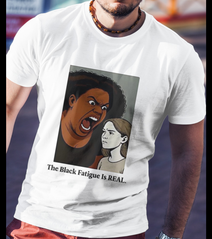 The Black Fatigue Is Real Comic Style Confrontation Insightful Commentary T-Shirt