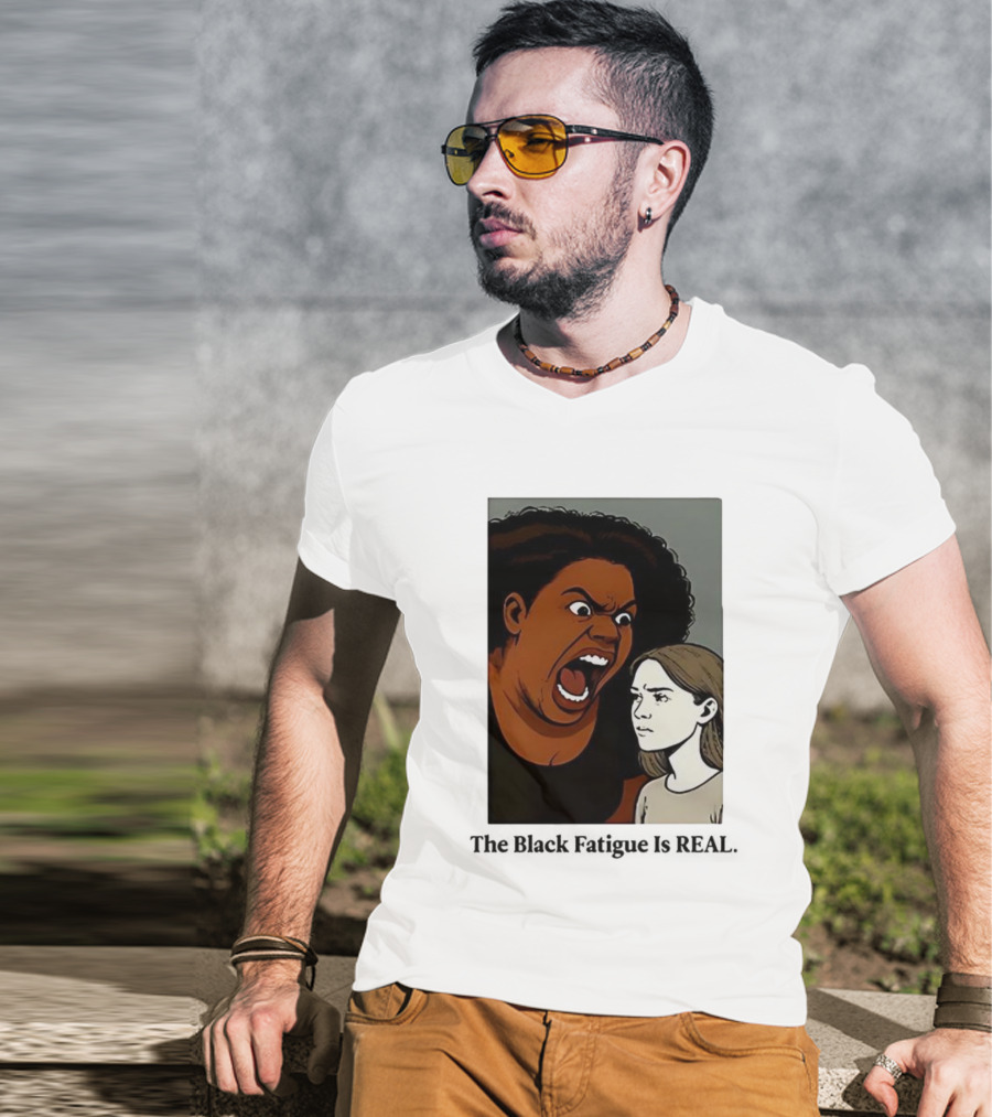 The Black Fatigue Is Real Comic Style Confrontation Insightful Commentary T-Shirt