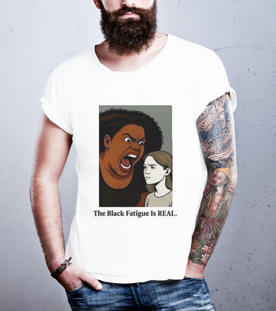 The Black Fatigue Is Real Comic Style Confrontation Insightful Commentary T-Shirt