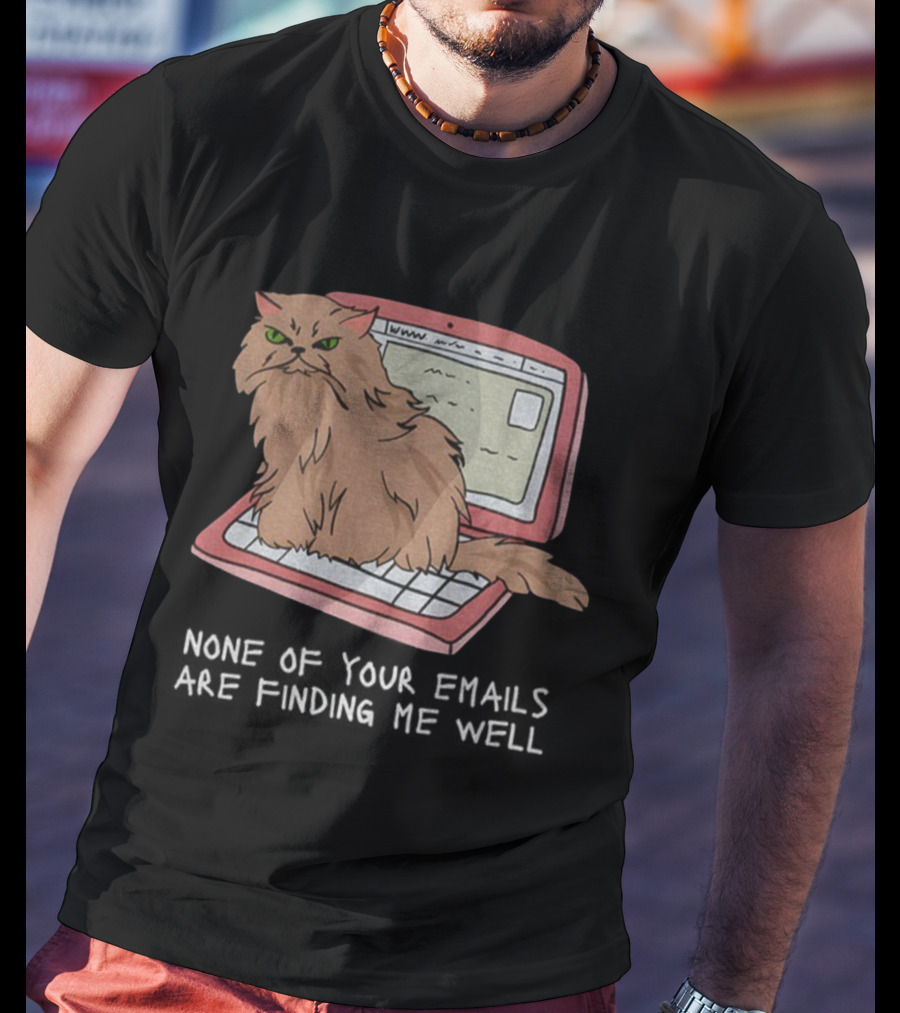 Cat None Of Your Emails Are Finding Me Well Sitting On Laptop T-Shirt