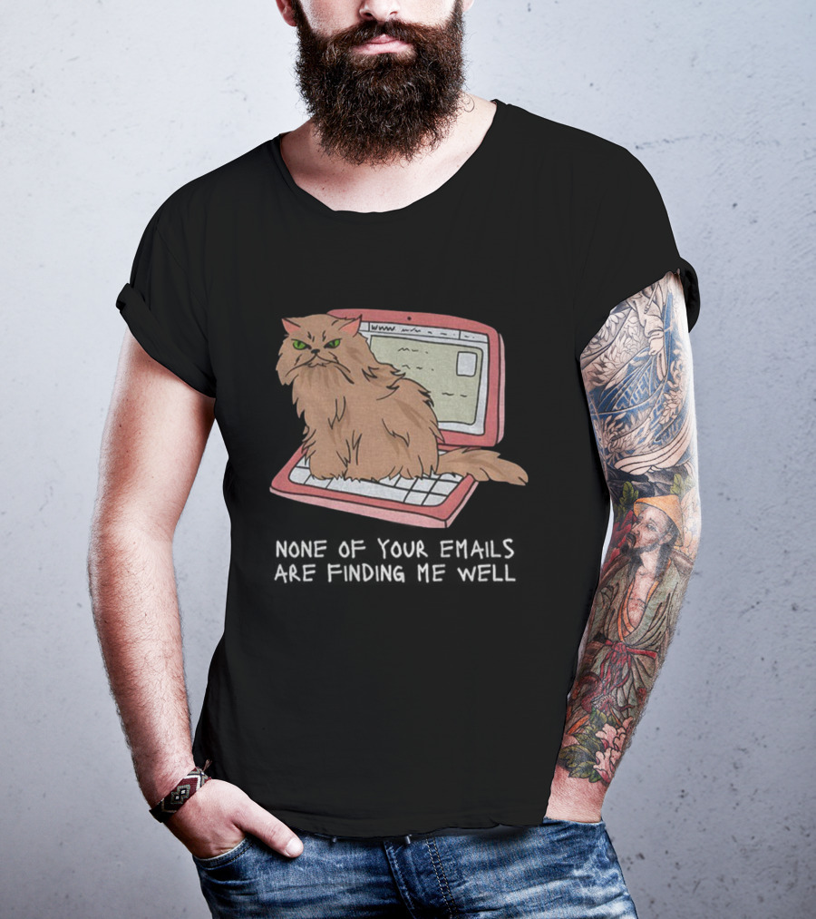 Cat None Of Your Emails Are Finding Me Well Sitting On Laptop T-Shirt