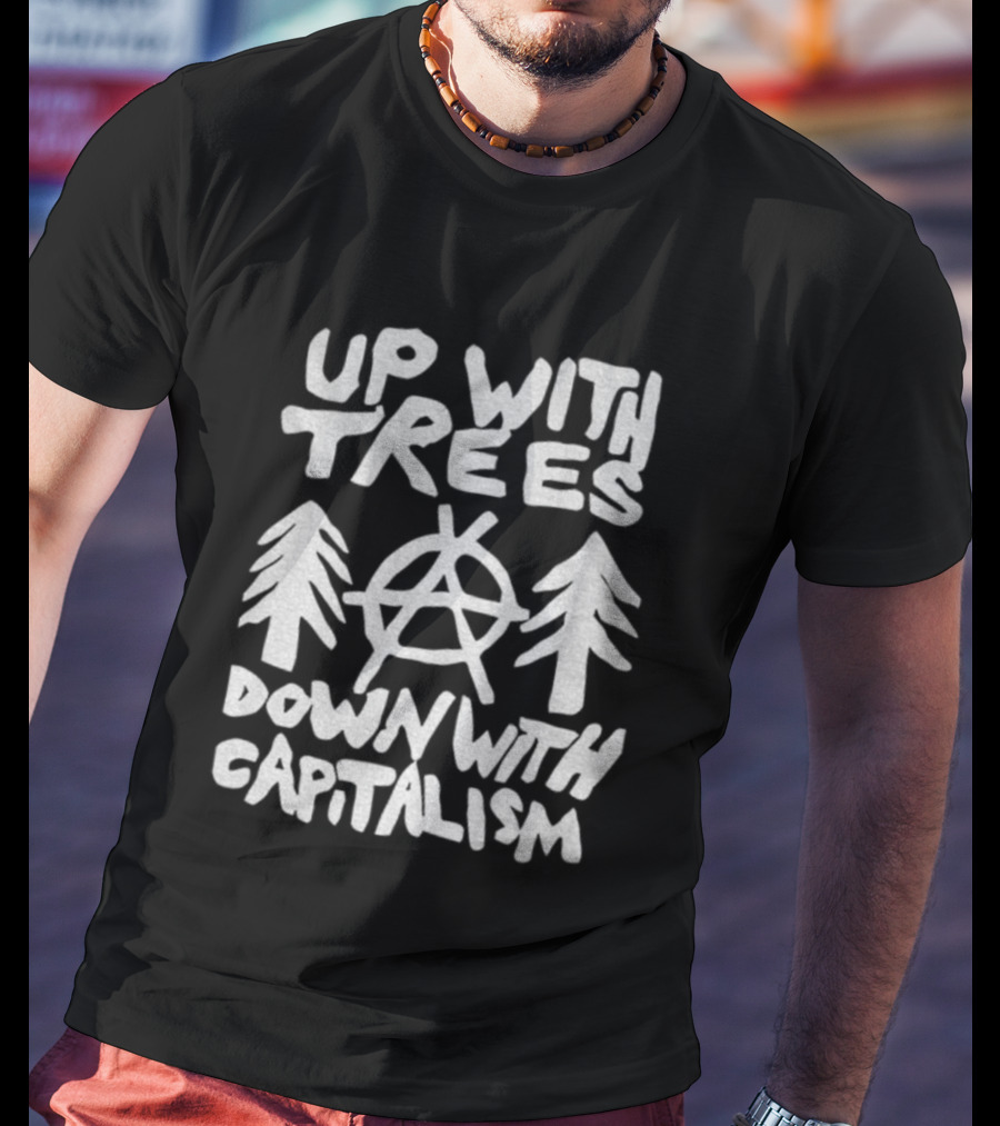Up With Trees Down With Capitalism Anarchy Symbol Eco Activism T-Shirt