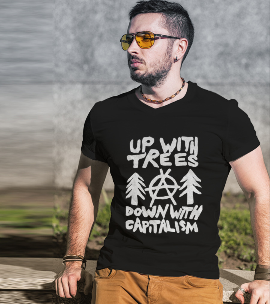 Up With Trees Down With Capitalism Anarchy Symbol Eco Activism T-Shirt