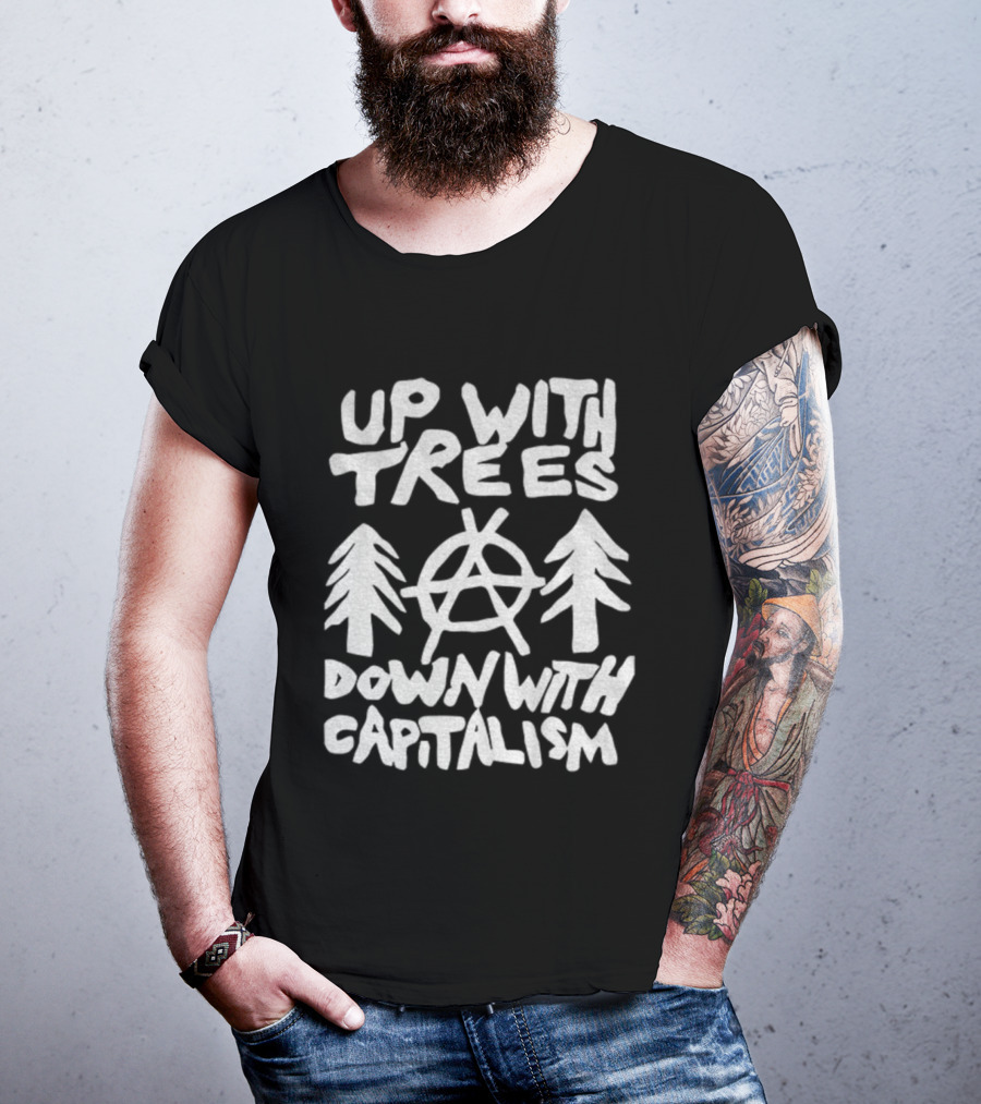 Up With Trees Down With Capitalism Anarchy Symbol Eco Activism T-Shirt