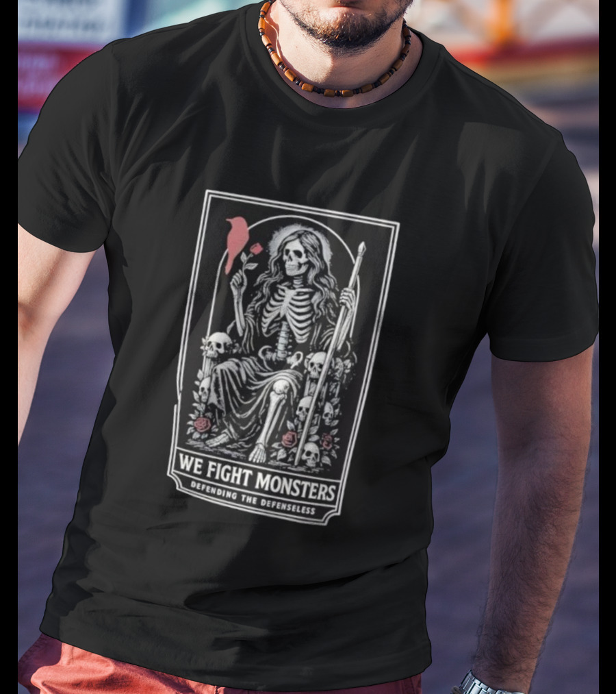 We Fight Monsters Defending The Defenseless Skeleton Figure With Rose And Skulls T-Shirt