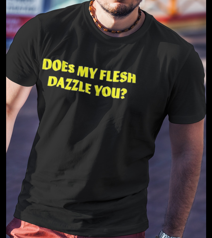 Does My Flesh Dazzle You Bold Yellow Text T-Shirt
