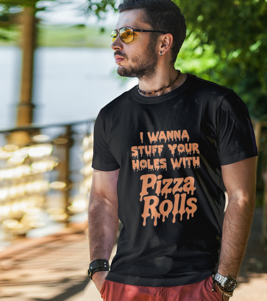 I Wanna Stuff Your Holes With Pizza Rolls Text Dripping Style T-Shirt