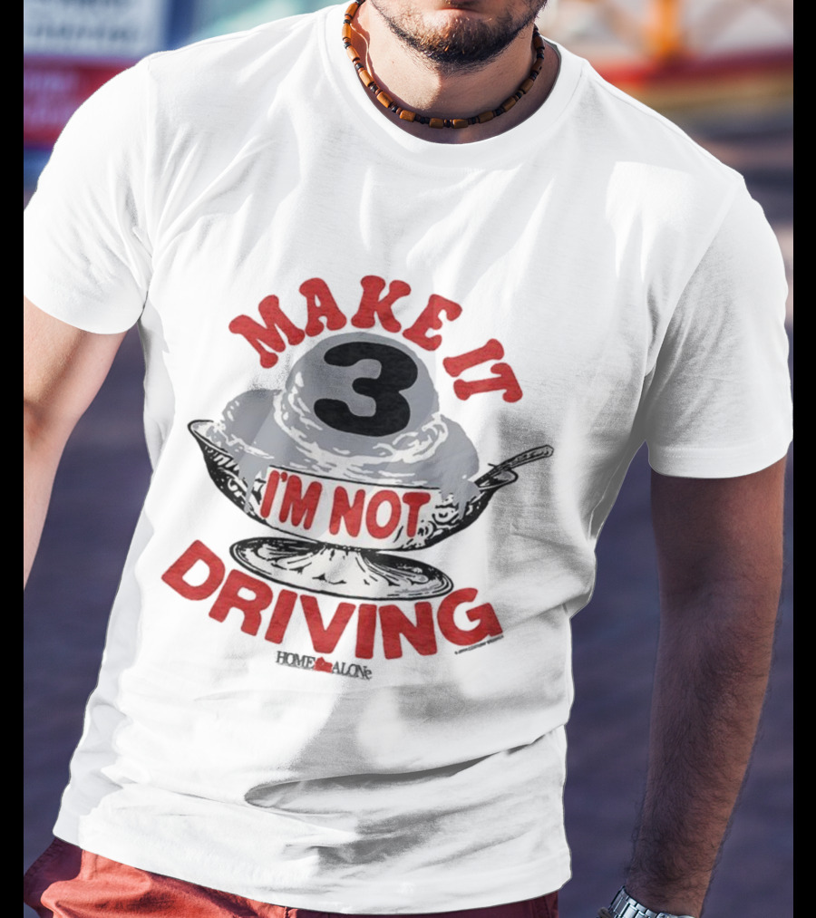 Make It Three I'm Not Driving Ice Cream Bowl Three T-Shirt