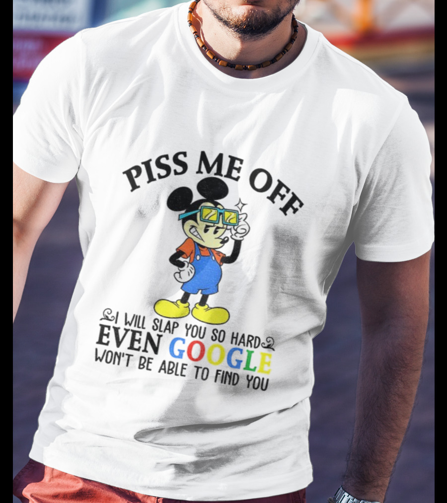 Piss Me Off I Will Slap You So Hard Even Google Won’t Be Able To Find You T-Shirt