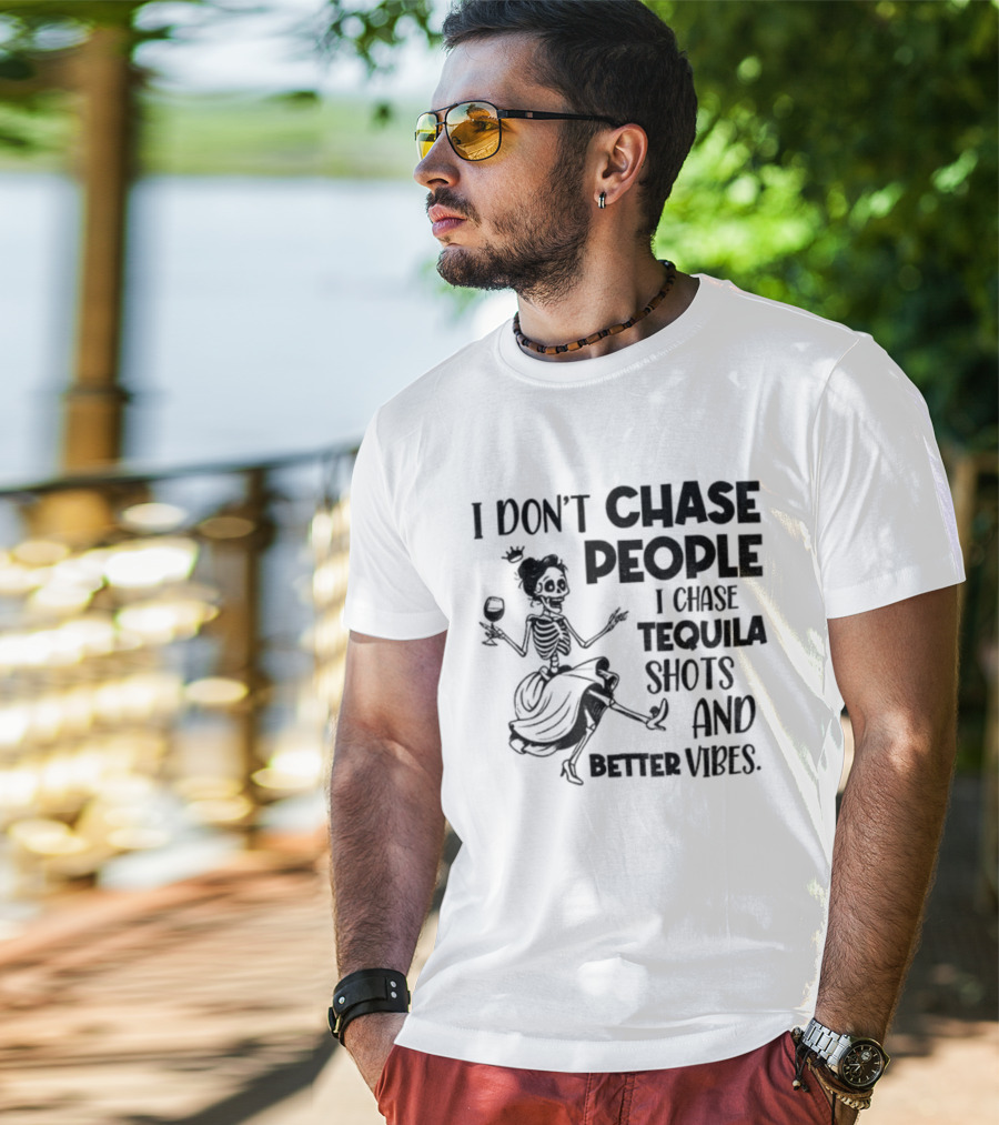 Skeleton Dancing I Don't Chase People I Chase Tequila Shots And Better Vibes T-Shirt