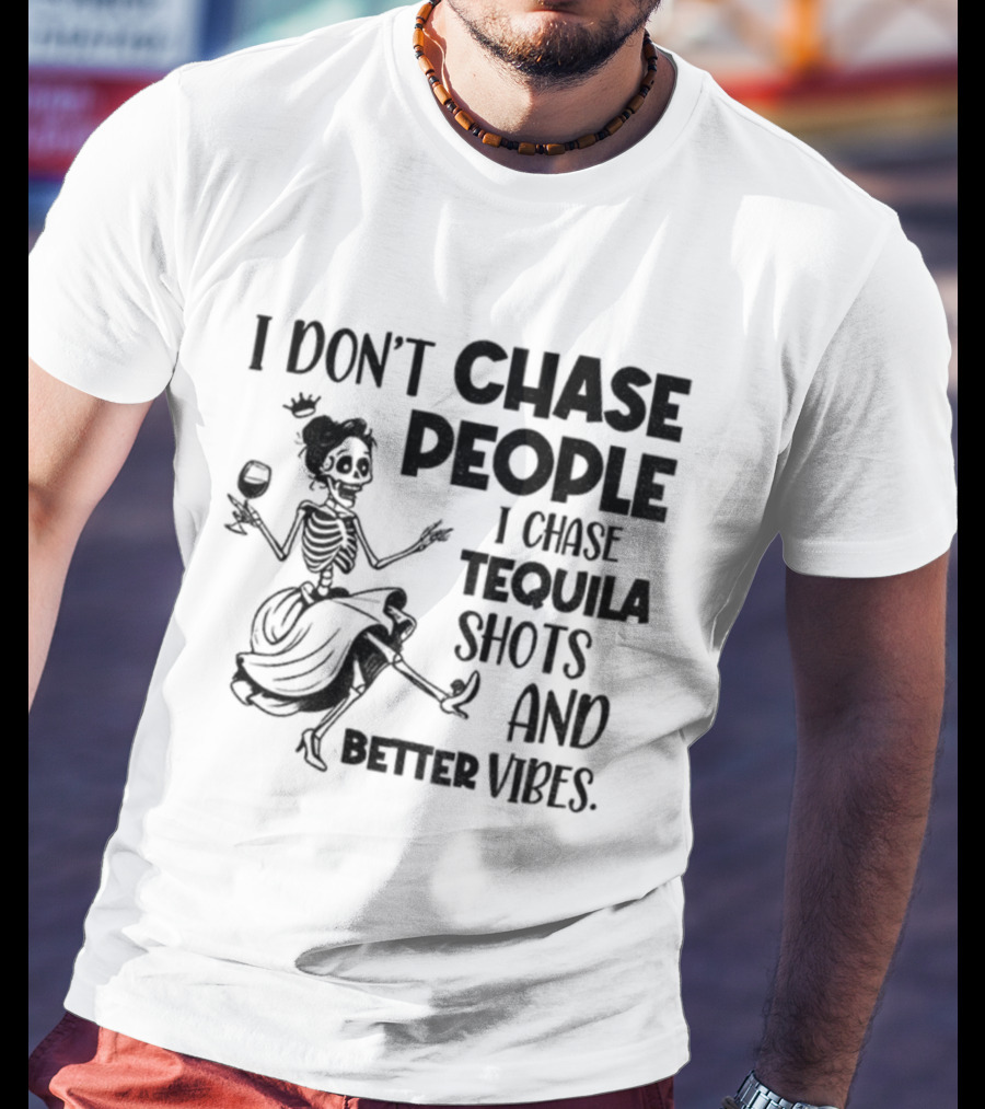 Skeleton Dancing I Don't Chase People I Chase Tequila Shots And Better Vibes T-Shirt