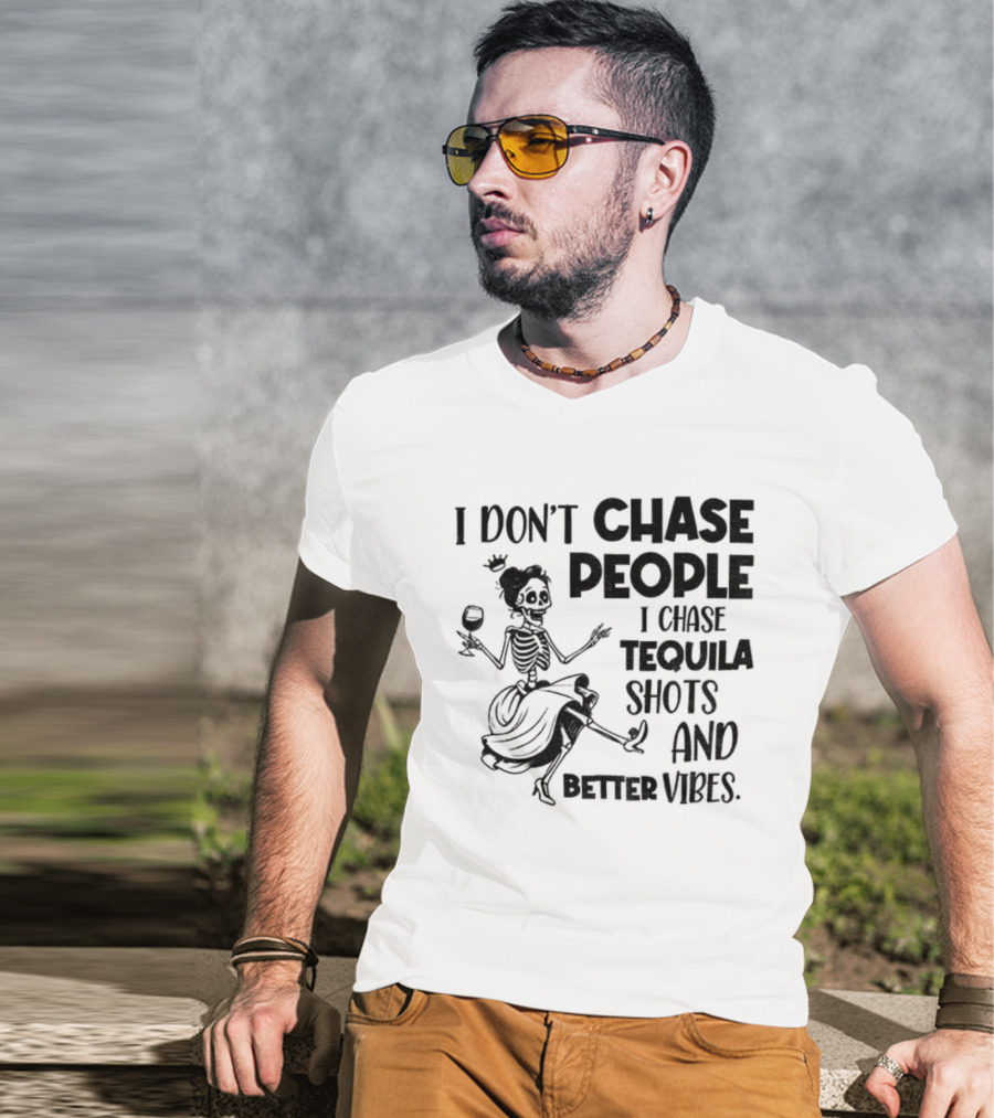 Skeleton Dancing I Don't Chase People I Chase Tequila Shots And Better Vibes T-Shirt