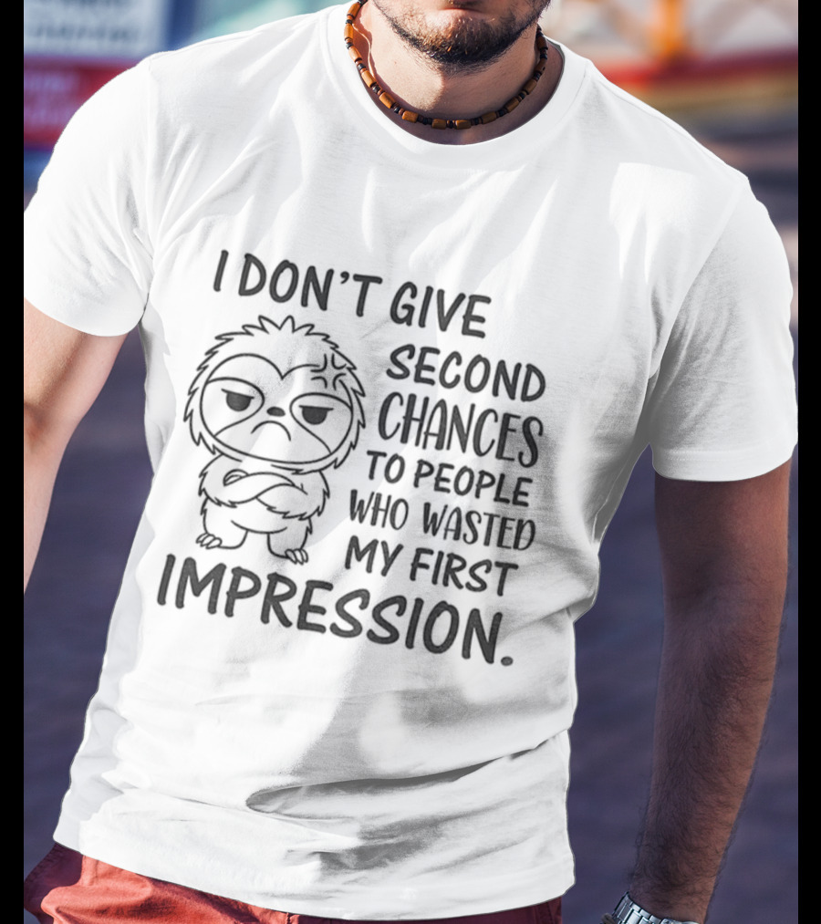 Sloth I Don’t Give Second Chances To People Who Wasted My First Impression T-Shirt