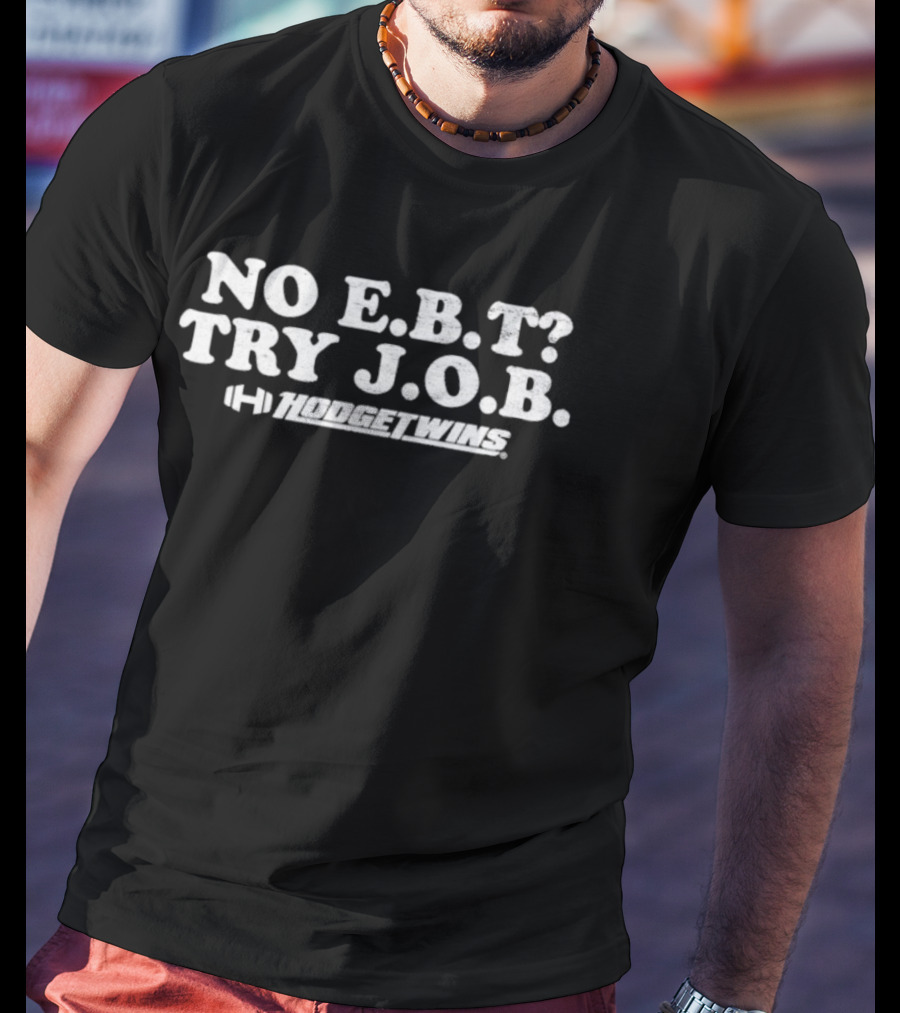 No E.B.T Try J.O.B Hodgetwins Message T-Shirt