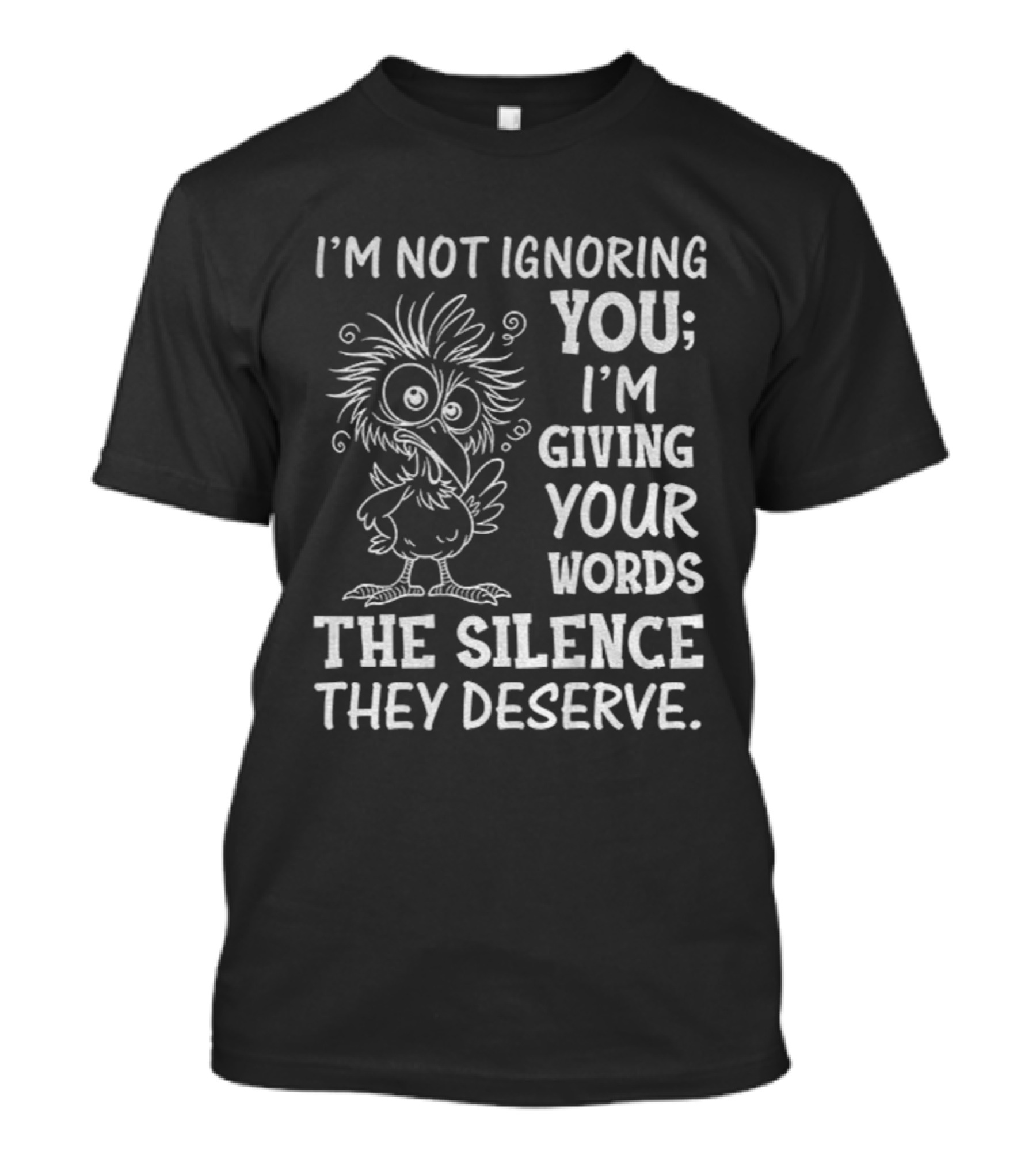 I'm Not Ignoring You I'm Giving Your Words The Silence They Deserve Crow T-Shirt