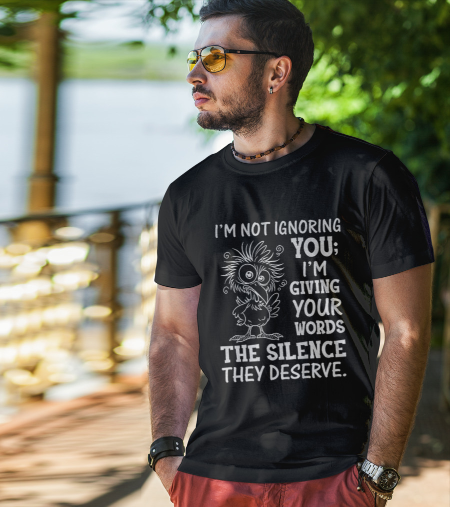 I'm Not Ignoring You I'm Giving Your Words The Silence They Deserve Crow T-Shirt