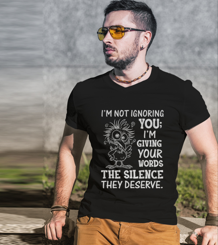 I'm Not Ignoring You I'm Giving Your Words The Silence They Deserve Crow T-Shirt