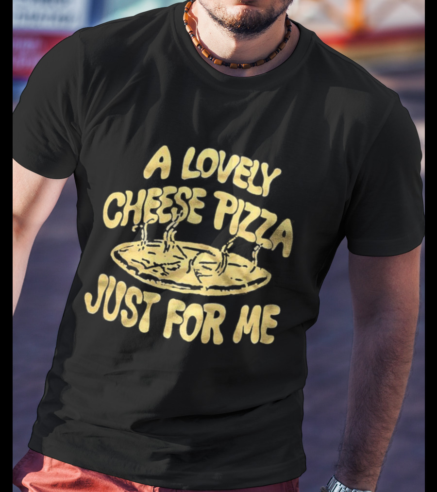 A Lovely Cheese Pizza Just For Me Home Alone Fast Food Lover T-Shirt